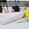 The Art of Building Restoration: 6 Tips to Consider When Restoring An Old Home