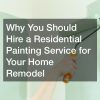 Why You Should Hire a Residential Painting Service for Your Home Remodel