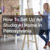 How To Set Up Art Studio At Home in Pennsylvania