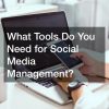 What Tools Do You Need for Social Media Management?
