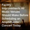 Facility Improvements All Music Venues Should Make Before Scheduling an Amphitheater Concert Today