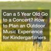 Can a 5 Year Old Go to a Concert? How to Plan an Outdoor Music Experience for Kindergarteners