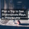 Plan a Trip to See Shakespeare Plays in Philadelphia