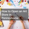 How to Open an Art Store in Pennsylvania