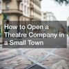 How to Open a Theatre Company in a Small Town