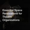 Essential Space Renovations for Theatre Organizations