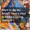 Want to Be an Artist? Heres How to Make a Living Doing it