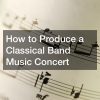 How to Produce a Classical Band Music Concert