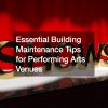 Essential Building Maintenance Tips for Performing Arts Venues