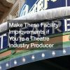 Make These Facility Improvements if Youre a Theatre Industry Producer