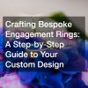 Crafting Bespoke Engagement Rings  A Step-by-Step Guide to Your Custom Design