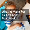 What to Make For an Art Show Preschool