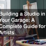 Building a Studio in Your Garage: A Complete Guide for Artists